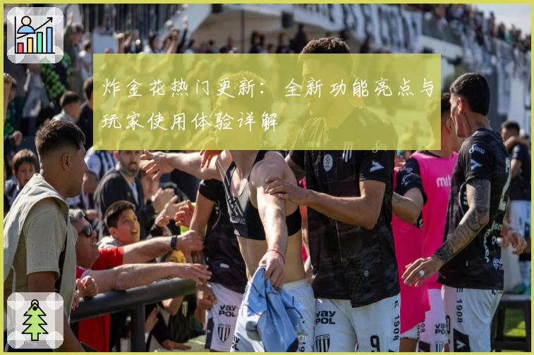 炸金花热门更新：全新功能亮点与玩家使用体验详解