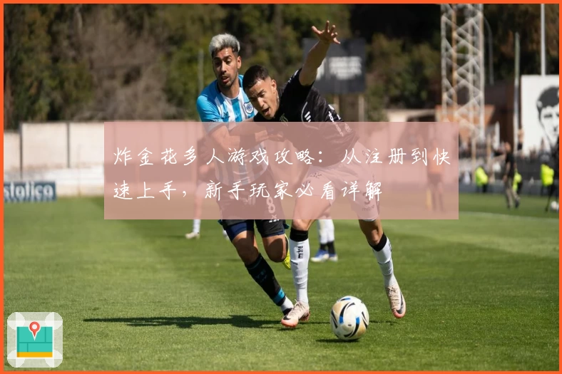 炸金花多人游戏攻略：从注册到快速上手，新手玩家必看详解