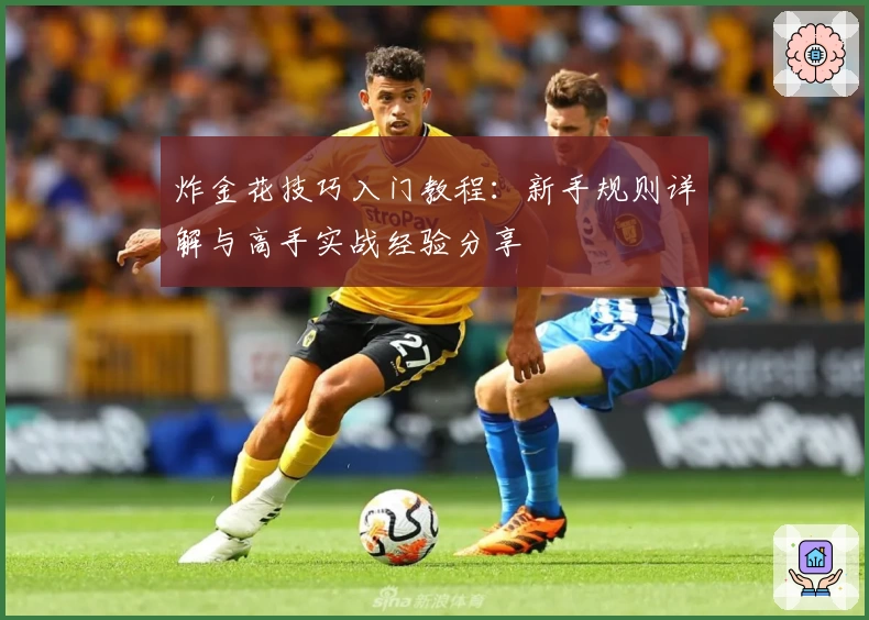 炸金花技巧入门教程:新手规则详解与高手实战经验分享