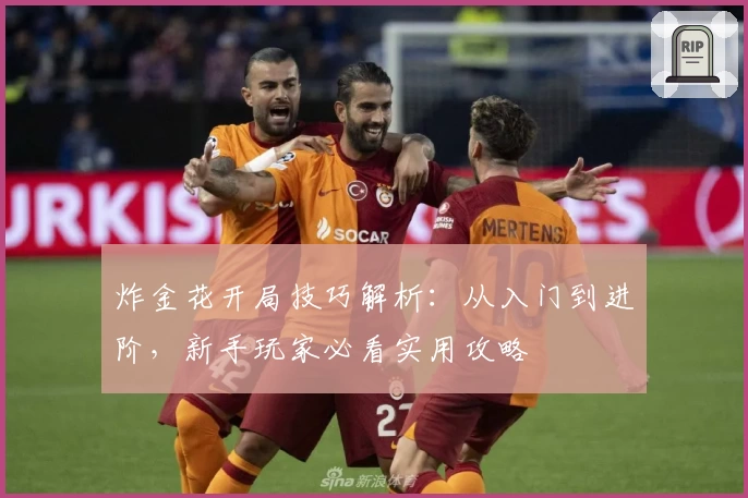 炸金花开局技巧解析：从入门到进阶，新手玩家必看实用攻略