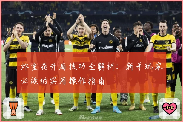 炸金花开局技巧全解析：新手玩家必读的实用操作指南