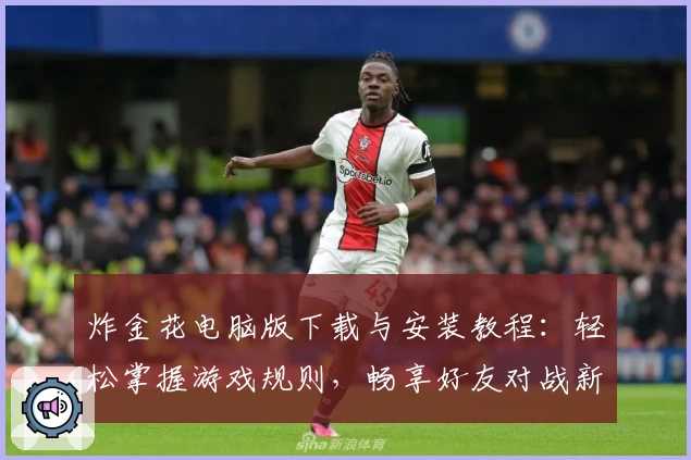 炸金花电脑版下载与安装教程:轻松掌握游戏规则,畅享好友对战新体验