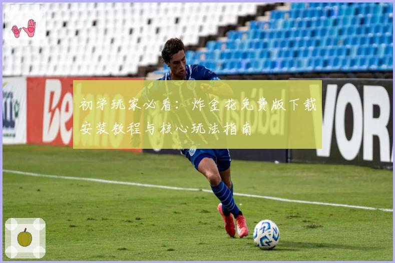 初学玩家必看：炸金花免费版下载安装教程与核心玩法指南
