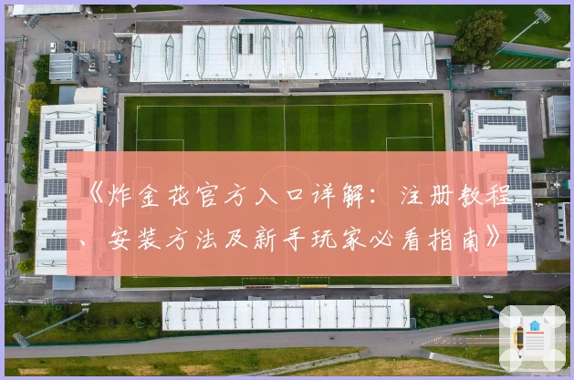 《炸金花官方入口详解：注册教程、安装方法及新手玩家必看指南》